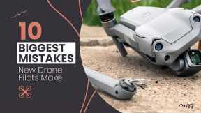 10 BIGGEST Drone MISTAKES New Pilots Make