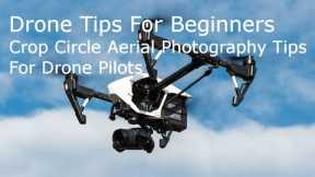 Drone Tips For Beginners.  Crop Circle Aerial Photography Tips