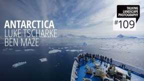 Talking Landscape Photography #109 - Antarctica with Luke Tscharke and Ben Maze