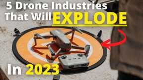 5 Drone Industries That Will EXPLODE In 2023!
