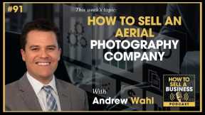 EP 91: How to Sell an Aerial Photography Company with Andrew Wahl