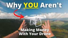 Why YOU Aren't Making Money With Your Drone