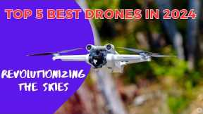 Revolutionizing the Skies: The Ultimate Top 5 Drones of 2024