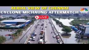 LIVE: Chennai City Aerial View | Cyclone Michaung aftermath | Heavy Rains Lashes Chennai | IN18L