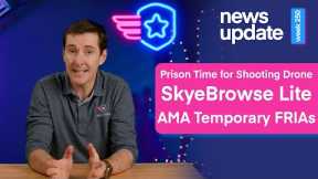 Drone News: Man Sentenced for Shooting Drone, SkyeBrowse Lite, & AMA Approved for Temporary FRIAs
