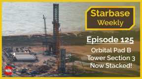 Starbase Weekly, Ep.125: Orbital Tower B Tower Section 3 Now Stacked!