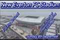 New Everton FC Stadium - Sunday 8th