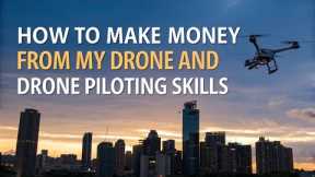 How to Make Money with Your Drone and Piloting Skills Part 1