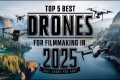 Top 5 Best Drones for Filmmaking in