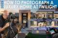 How to Photograph a Luxury Home at