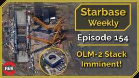 Starbase Weekly, Ep.154: OLM B Stack Imminent